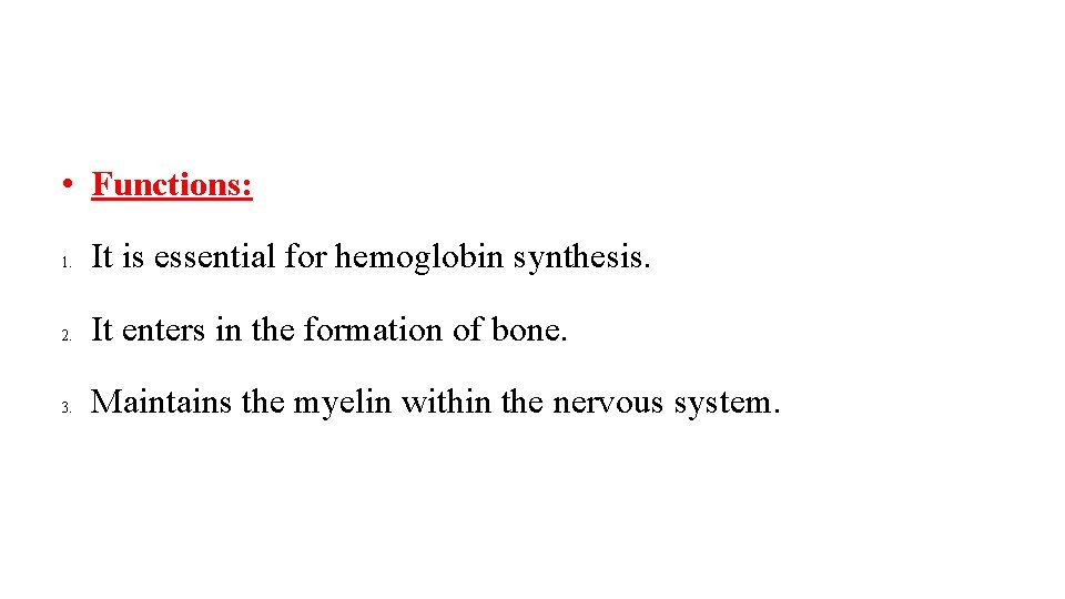  • Functions: 1. It is essential for hemoglobin synthesis. 2. It enters in
