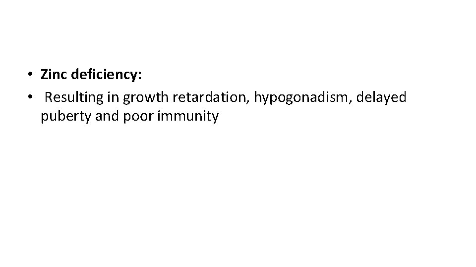  • Zinc deficiency: • Resulting in growth retardation, hypogonadism, delayed puberty and poor