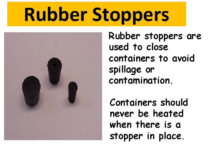 Rubber Stoppers Rubber stoppers are used to close containers to avoid spillage or contamination. Rubber Stoppers Rubber stoppers are used to close containers to avoid spillage or contamination.