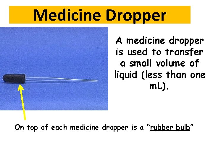 Medicine Dropper A medicine dropper is used to transfer a small volume of liquid