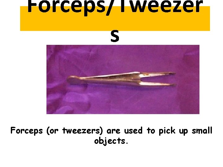 Forceps/Tweezer s Forceps (or tweezers) are used to pick up small objects. Forceps/Tweezer s Forceps (or tweezers) are used to pick up small objects.