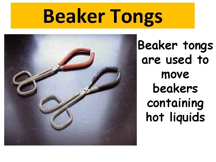 Beaker Tongs Beaker tongs are used to move beakers containing hot liquids 