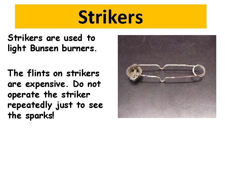 Strikers are used to light Bunsen burners. The flints on strikers are expensive. Do Strikers are used to light Bunsen burners. The flints on strikers are expensive. Do