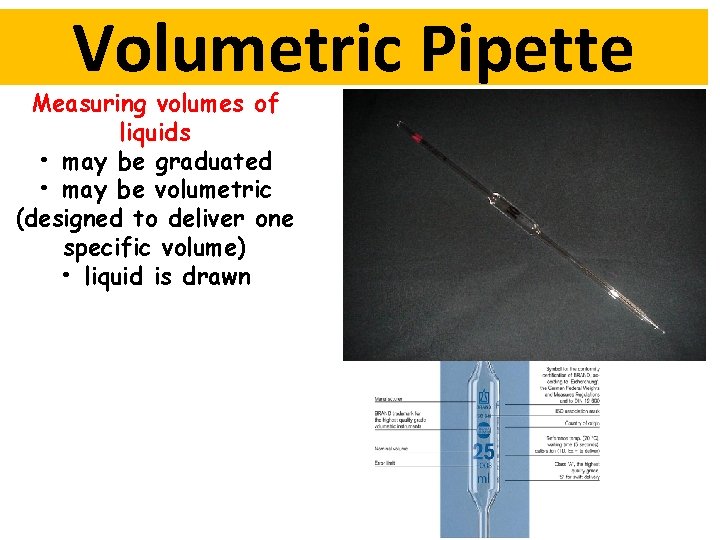 Volumetric Pipette Measuring volumes of liquids • may be graduated • may be volumetric Volumetric Pipette Measuring volumes of liquids • may be graduated • may be volumetric