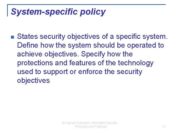 System-specific policy n States security objectives of a specific system. Define how the system