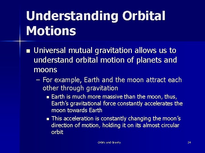 Understanding Orbital Motions n Universal mutual gravitation allows us to understand orbital motion of