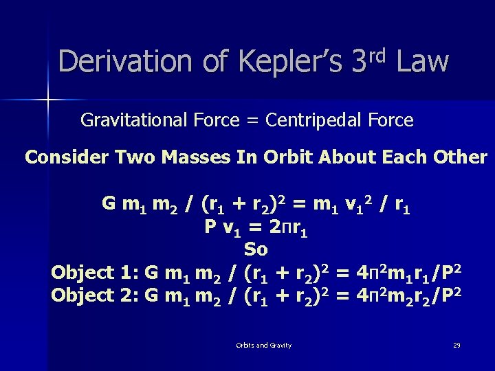 Derivation of Kepler’s 3 rd Law Gravitational Force = Centripedal Force Consider Two Masses