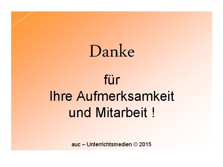 Danke für Ihre Aufmerksamkeit und Mitarbeit ! auc – Unterrichtsmedien © 2015 