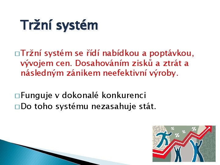 Tržní systém � Tržní systém se řídí nabídkou a poptávkou, vývojem cen. Dosahováním zisků