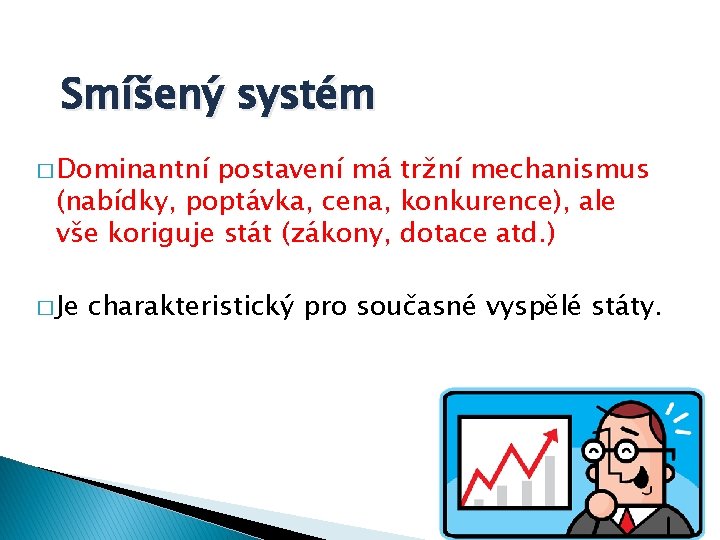 Smíšený systém � Dominantní postavení má tržní mechanismus (nabídky, poptávka, cena, konkurence), ale vše
