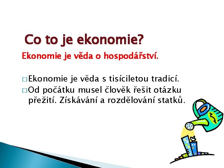 Co to je ekonomie? Ekonomie je věda o hospodářství. � Ekonomie je věda s