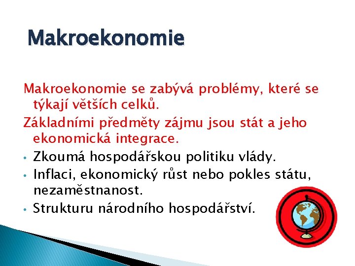 Makroekonomie se zabývá problémy, které se týkají větších celků. Základními předměty zájmu jsou stát