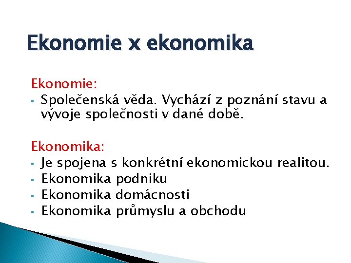 Ekonomie x ekonomika Ekonomie: • Společenská věda. Vychází z poznání stavu a vývoje společnosti