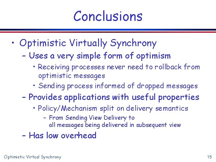 Conclusions • Optimistic Virtually Synchrony – Uses a very simple form of optimism •