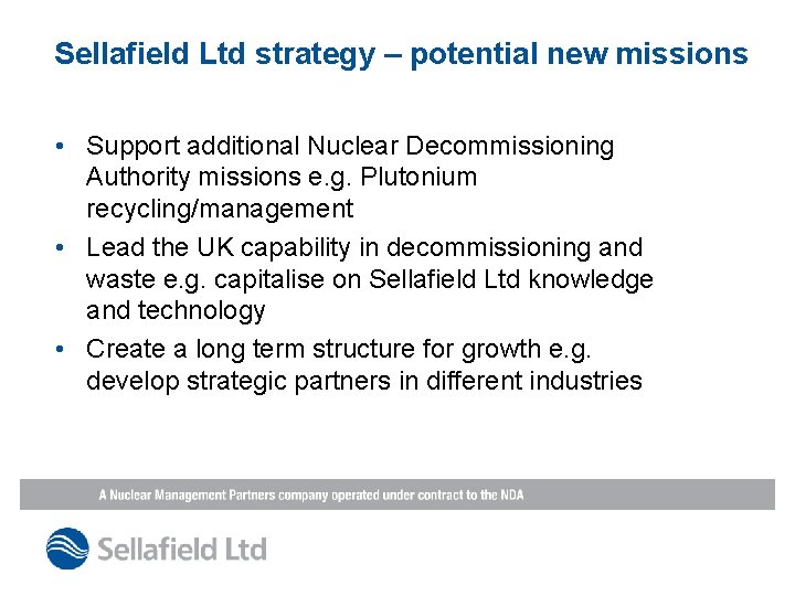 Sellafield Ltd strategy – potential new missions • Support additional Nuclear Decommissioning Authority missions