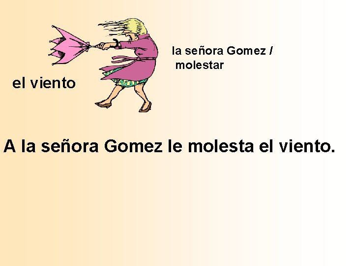 la señora Gomez / molestar el viento A la señora Gomez le molesta el