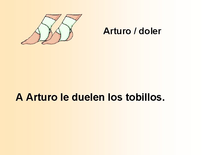 Arturo / doler A Arturo le duelen los tobillos. 