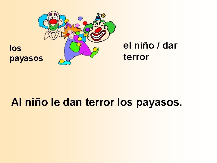 los payasos el niño / dar terror Al niño le dan terror los payasos.