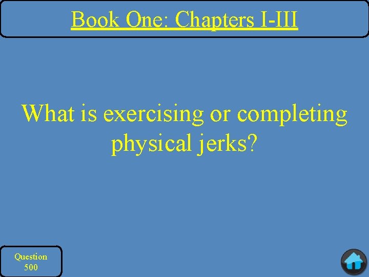 Book One: Chapters I-III What is exercising or completing physical jerks? Question 500 