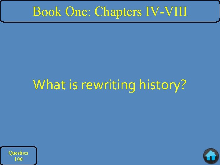 Book One: Chapters IV-VIII What is rewriting history? Question 100 