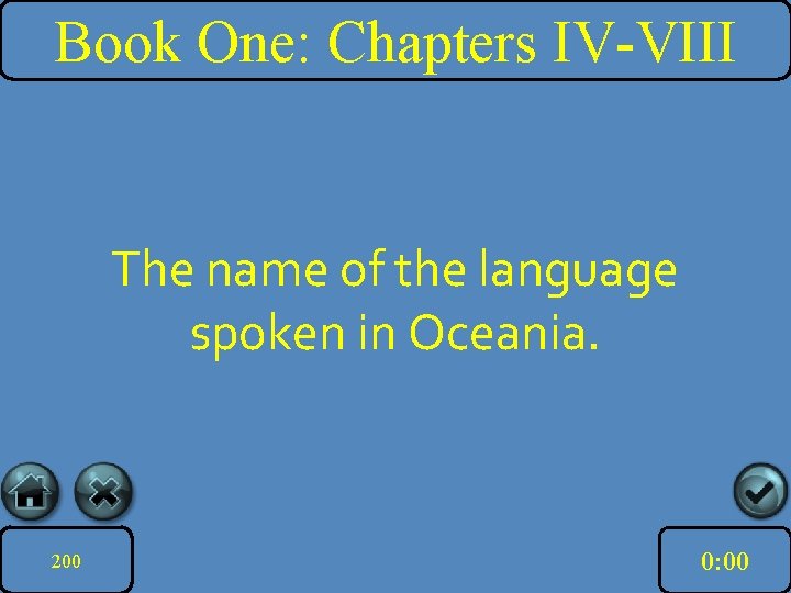 Book One: Chapters IV-VIII The name of the language spoken in Oceania. 200 10: