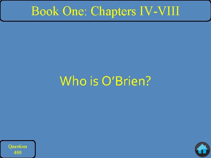 Book One: Chapters IV-VIII Who is O’Brien? Question 400 