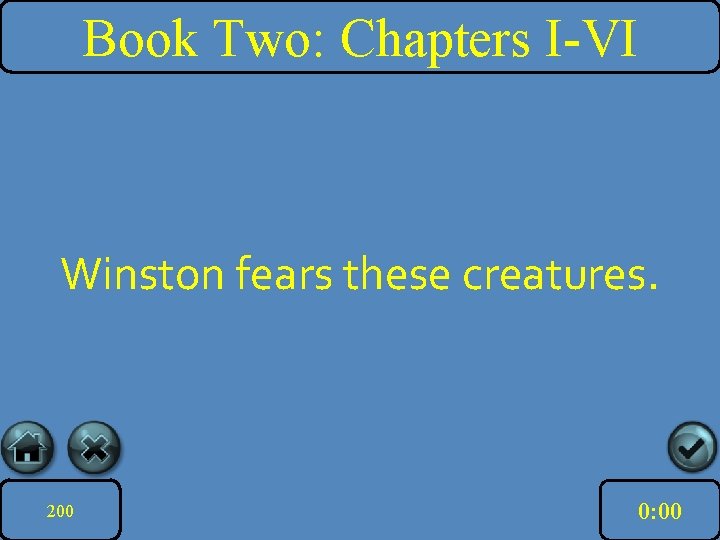 Book Two: Chapters I-VI Winston fears these creatures. 200 10: 00 11: 00 12: