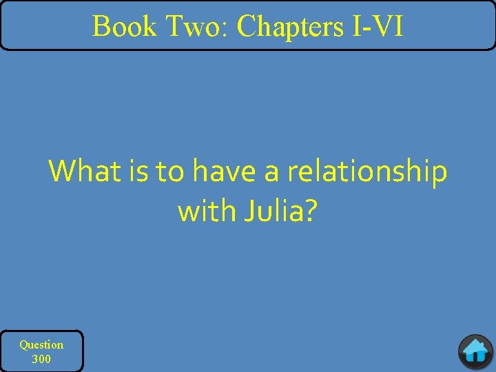 Book Two: Chapters I-VI What is to have a relationship with Julia? Question 300