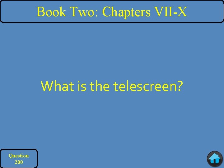 Book Two: Chapters VII-X What is the telescreen? Question 200 