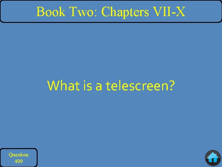 Book Two: Chapters VII-X What is a telescreen? Question 400 