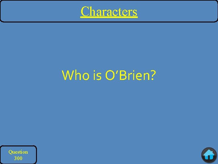 Characters Who is O’Brien? Question 300 