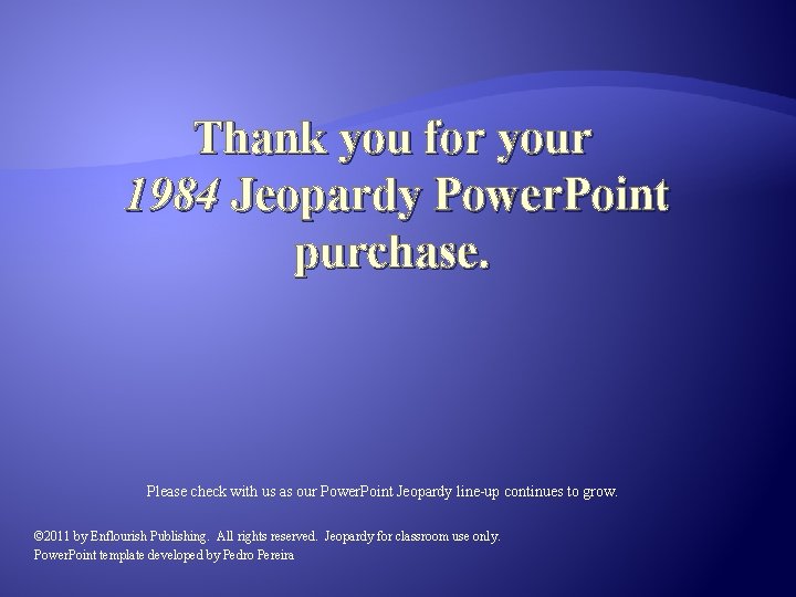 Thank you for your 1984 Jeopardy Power. Point purchase. Please check with us as