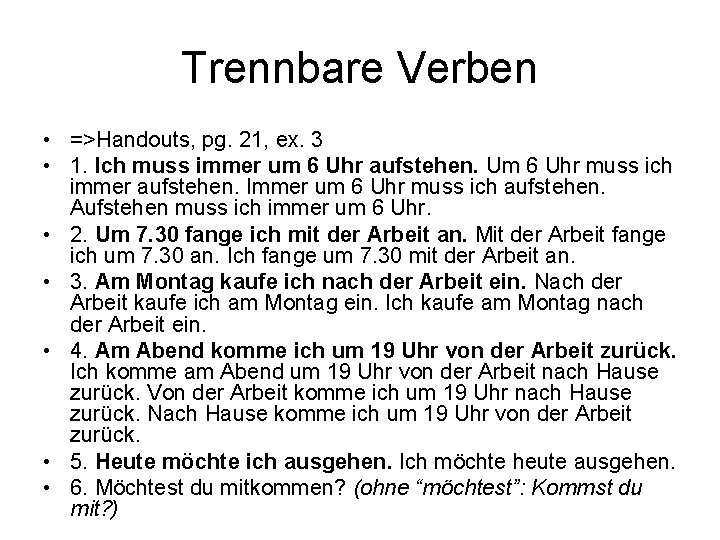 Trennbare Verben • =>Handouts, pg. 21, ex. 3 • 1. Ich muss immer um