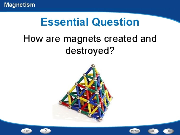 Magnetism Essential Question How are magnets created and destroyed? 
