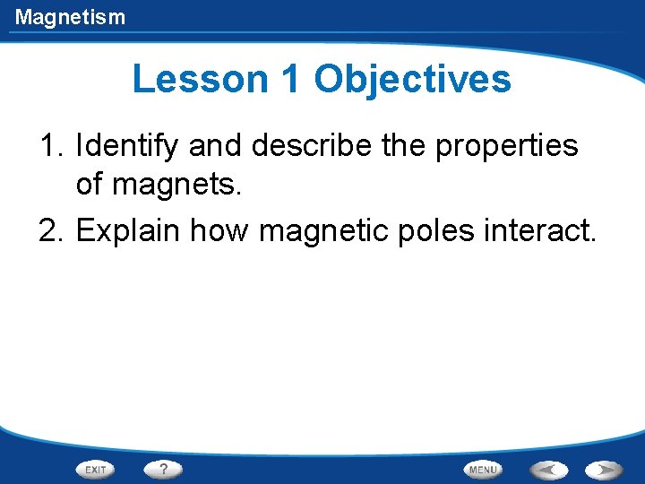 Magnetism Lesson 1 Objectives 1. Identify and describe the properties of magnets. 2. Explain