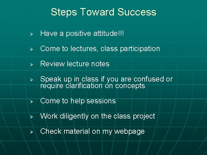 Steps Toward Success Ø Have a positive attitude!!! Ø Come to lectures, class participation