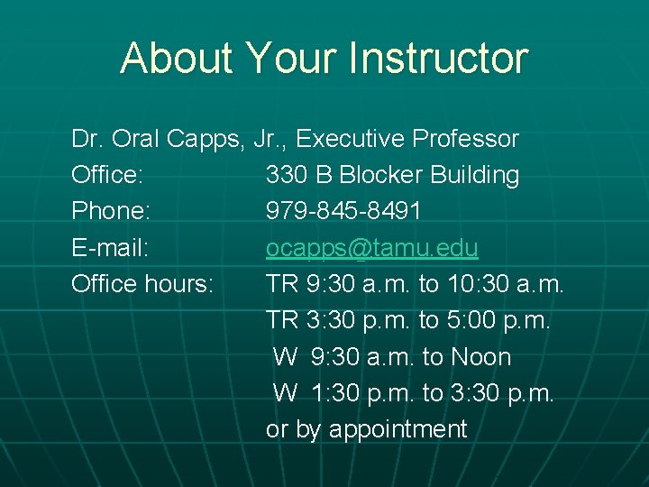 About Your Instructor Dr. Oral Capps, Jr. , Executive Professor Office: 330 B Blocker