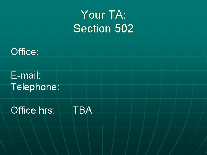 Your TA: Section 502 Office: E-mail: Telephone: Office hrs: TBA 