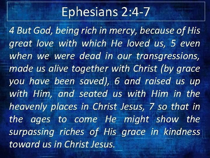 Ephesians 2: 4 -7 4 But God, being rich in mercy, because of His