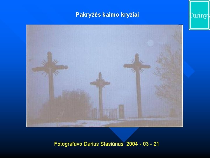 Turinys Pakryžės kaimo kryžiai Fotografavo Darius Stasiūnas 2004 - 03 - 21 