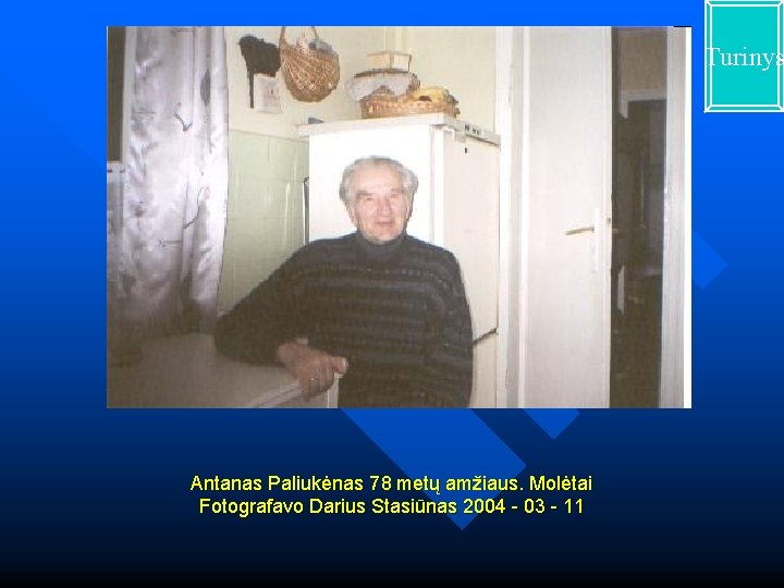 Turinys Antanas Paliukėnas 78 metų amžiaus. Molėtai Fotografavo Darius Stasiūnas 2004 - 03 -