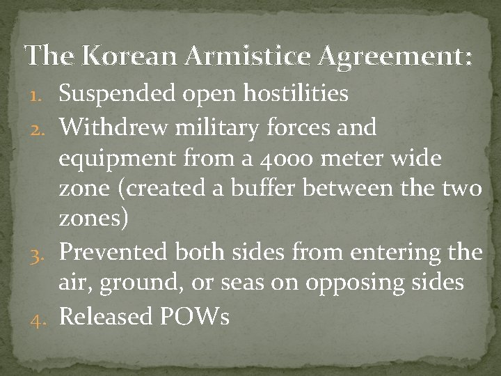 The Korean Armistice Agreement: 1. Suspended open hostilities 2. Withdrew military forces and equipment