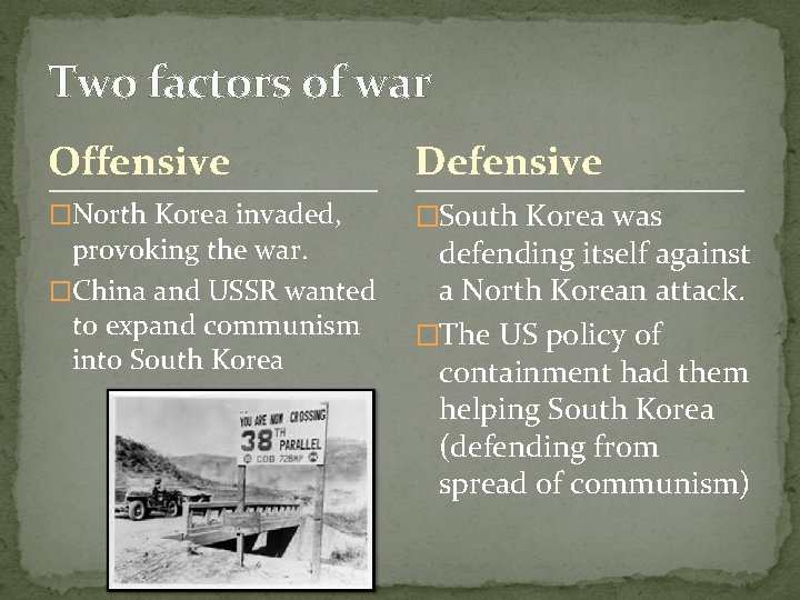 Two factors of war Offensive Defensive �North Korea invaded, �South Korea was provoking the