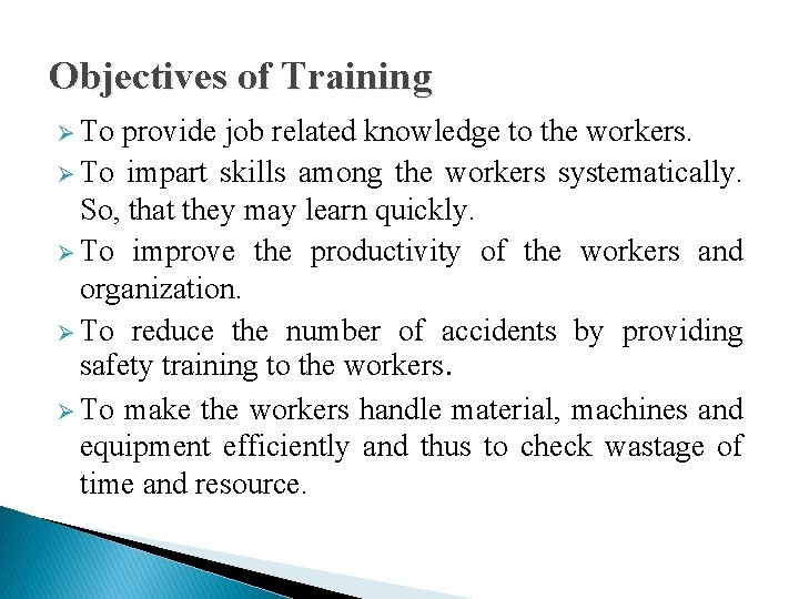 Objectives of Training Ø To provide job related knowledge to the workers. Ø To