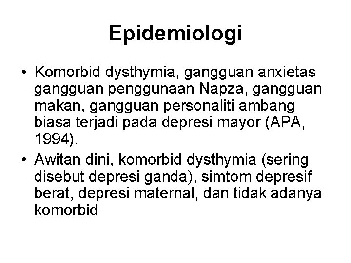 Epidemiologi • Komorbid dysthymia, gangguan anxietas gangguan penggunaan Napza, gangguan makan, gangguan personaliti ambang