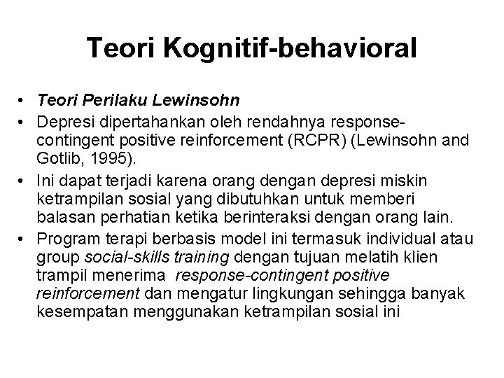 Teori Kognitif-behavioral • Teori Perilaku Lewinsohn • Depresi dipertahankan oleh rendahnya responsecontingent positive reinforcement