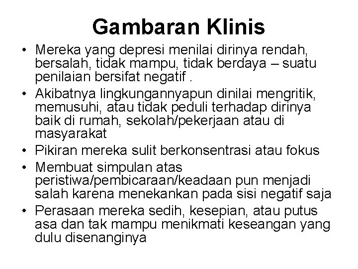 Gambaran Klinis • Mereka yang depresi menilai dirinya rendah, bersalah, tidak mampu, tidak berdaya