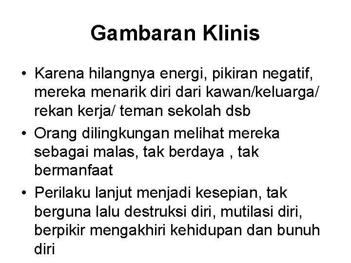 Gambaran Klinis • Karena hilangnya energi, pikiran negatif, mereka menarik diri dari kawan/keluarga/ rekan