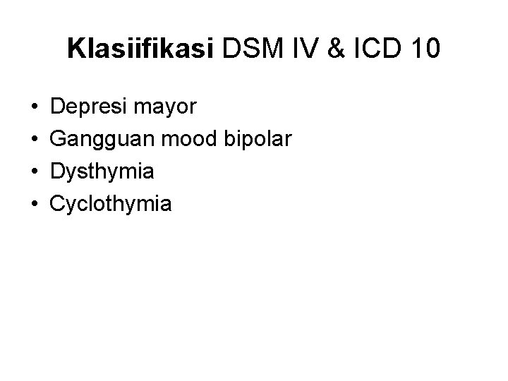 Klasiifikasi DSM IV & ICD 10 • • Depresi mayor Gangguan mood bipolar Dysthymia