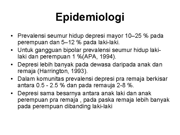 Epidemiologi • Prevalensi seumur hidup depresi mayor 10– 25 % pada perempuan dan 5–